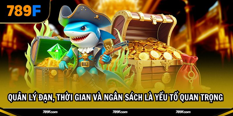 Quản lý đạn, thời gian và ngân sách là yếu tố quan trọng 